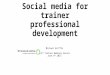 Social media for trainer professional development Michael Griffin SIT Trainer Webinar Series June 4 th 2015
