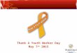 Thank A Youth Worker Day May 7 th 2015 We would like to take a moment to say Thank You to all the JAG staff and partners who work with youth. Because
