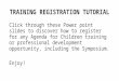 TRAINING REGISTRATION TUTORIAL Click through these Power point slides to discover how to register for any Agenda for Children training or professional