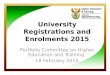 University Registrations and Enrolments 2015 Portfolio Committee on Higher Education and Training 18 February 2015