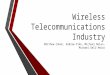 Wireless Telecommunications Industry Matthew Cohen, Andrew Pike, Michael Nolan, Michael Dell’Amico