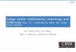 1 Large Scale Similarity Learning and Indexing Part II: Learning to Hash for Large Scale Search Fei Wang and Jun Wang IBM TJ Watson Research Center