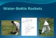 Water-Bottle Rockets: Design Brief Several groups of engineers (including your group) have been asked by NASA to develop a water-bottle rocket capable