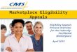 Marketplace Eligibility Appeals Eligibility Appeals Process Overview for the Federally- Facilitated Marketplace April 2015