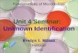 Unit 4 Seminar: Unknown Identification Evelyn I. Milian Instructor 2011 Fundamentals of Microbiology