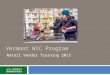 Vermont WIC Program Retail Vendor Training 2015. What is WIC?  WIC  WIC is: WI C  a public health nutrition program for Women, Infants and Children