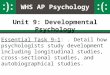 WHS AP Psychology Unit 9: Developmental Psychology Essential Task 9-1:. Detail how psychologists study development including longitudinal studies, cross-sectional