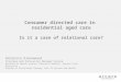 Consumer directed care in residential aged care Is it a case of relational care? Daniella Greenwood Strategy and Innovation Manager Arcare Bachelor of