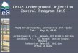 Texas Underground Injection Control Program 2015 TCEQ Environmental Conference and Trade Fair May 6, 2015 Lorrie Council, P.G., Manager, UIC Permits Section