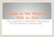 Look at Me When I Talk to You EAL Learners in Non-EAL Classrooms By Sylvia Helmler / Cathrine Eddy