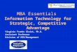 MBA Essentials Information Technology for Strategic, Competitive Advantage Virginia Franke Kleist, Ph.D. Assistant Professor Division of MIS/Management