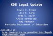 KDE Legal Update Kevin C. Brown Lisa K. Lang Todd G. Allen Chase Bannister Amy Peabody Kentucky Department of Education Available at: 
