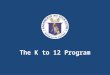 The K to 12 Program. Covers: The K to 12 Program covers 13 years of basic education 1 year of Kindergarten 6 years of primary education 4 years of Junior