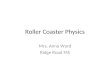 Roller Coaster Physics Mrs. Anna Ward Ridge Road MS