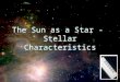 The Sun as a Star - Stellar Characteristics. Attendance Quiz Are you here today? (a) yes (b) no (c) astronomers see the sun in a different light! (d)
