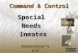 Command & Control SpecialNeedsInmates Instructor’s Aid