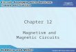 Chapter 12 Magnetism and Magnetic Circuits. 2 The Nature of a Magnetic Field Magnetism –Force of attraction or repulsion that acts between magnets and