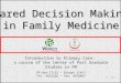 181 Shared Decision Making in Family Medicine Introduction to Primary Care: a course of the Center of Post Graduate Studies in FM PO Box 27121 – Riyadh