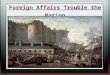 Foreign Affairs Trouble the Nation. Turmoil in Europe French Revolution (1789-1799) erupts in France  Inspired by the Amer. Revol., French people revolt