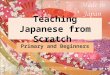 Teaching Japanese from Scratch Primary and Beginners