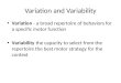 Variation and Variability Variation - a broad repertoire of behaviors for a specific motor function Variability the capacity to select from the repertoire