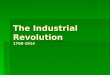 The Industrial Revolution 1750-1914 The Industrial Revolution  Why was Great Britain so successful?