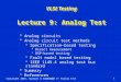 Copyright 2005, Agrawal & BushnellLecture 9: Analog Test1 VLSI Testing Lecture 9: Analog Test  Analog circuits  Analog circuit test methods  Specification-based