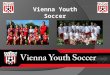 Vienna Youth Soccer. Welcome Introductions Mission, Vision, Values Travel Program Try Outs What Happens Next