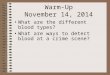 Warm-Up November 14, 2014 What are the different blood types? What are ways to detect blood at a crime scene?