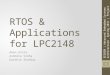 RTOS & Applications for LPC2148 Aman Arora Ashmita Sinha Karthik Shankar 1 EE382M | Advanced Embedded Systems Architecture Spring 2011 | Project Presentation