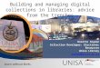 Building and managing digital collections in libraries: advice from the trenches Dorette Snyman Collection Developer: Electronic Resources Unisa Library