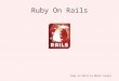 Ruby on Rails by Manik Juneja Ruby On Rails. Ruby on Rails by Manik Juneja Rails is a Web Application development framework. Based on the MVC pattern