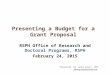 Presenting a Budget for a Grant Proposal RSPH Office of Research and Doctoral Programs, RSPH February 24, 2015 Presented by Janet Gross, PhD janet.gross@comcast.net