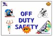 OFFDUTYSAFETY Off Duty Safety2 The responsibility to guard against both physical and health hazards extends beyond the workplace. More accidents occur