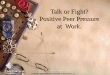 By Mr. Bruce Wiacek and Ms. Rose Collins 1 Talk or Fight? Positive Peer Pressure at Work. Copyright 1996-98 © Dale Carnegie & Associates, Inc