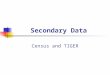 Secondary Data Census and TIGER. Why Secondary Data? Context (geographic, temporal, social) for primary data. Secondary data may provide validation for
