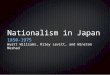 Nationalism in Japan 1850-1975 Wyatt Williams, Riley Levitt, and Winston Meshad