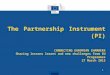 The Partnership Instrument (PI) CONNECTING EUROPEAN CHAMBERS Sharing lessons learnt and new challenges from EU Programmes 27 March 2015 1