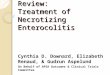 Review: Treatment of Necrotizing Enterocolitis Cynthia D. Downard, Elizabeth Renaud, & Gudrun Aspelund On Behalf of APSA Outcomes & Clinical Trials Committee