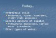 Today… Hydrologic cycle Hydrologic cycle Reservoirs, fluxes, transient, steady state processes Reservoirs, fluxes, transient, steady state processes General