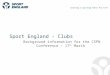 Creating a sporting habit for life Sport England - Clubs Background information for the CSPN Conference – 17 th March