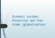 Economic systems: Protection and free trade (globalisation)