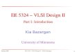 Spring 2006EE 5324 - VLSI Design II - © Kia Bazargan 1 EE 5324 – VLSI Design II Kia Bazargan University of Minnesota Part I: Introduction