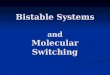 Bistable Systems and Molecular Switching. Supervisor: Prof.Davor Boghai By: Seyyed Mohammad Reza Sanavi Hosseini