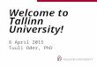 Welcome to Tallinn University! 6 April 2015 Tuuli Oder, PhD