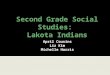 Second Grade Social Studies: Lakota Indians April Cousins Liz Kim Michelle Harris