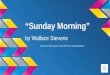 “Sunday Morning” by Wallace Stevens Analysis by Kailey Johnson, McDowell Pickle, and Bobby Monaco