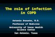 The role of infection in COPD Antonio Anzueto, M.D. Professor of Medicine University of Texas Health Science Center San Antonio, Texas
