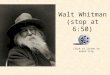 Walt Whitman Walt Whitman (stop at 6:50) Click to listen to audio clip