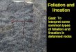 Foliation and lineation Goal: To interpret some common types of foliation and lineation in deformed rocks